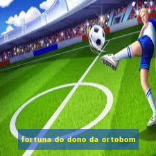 fortuna do dono da ortobom